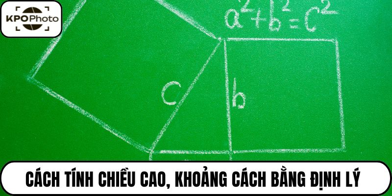 Cách tính chiều cao, khoảng cách bằng định lý