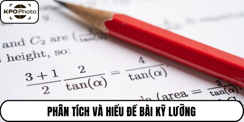 Phân tích và hiểu đề bài kỹ lưỡng