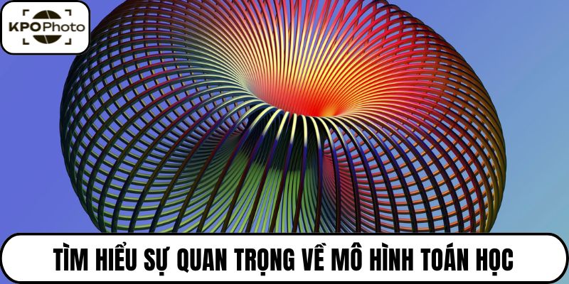 Tìm hiểu sự quan trọng về mô hình toán học