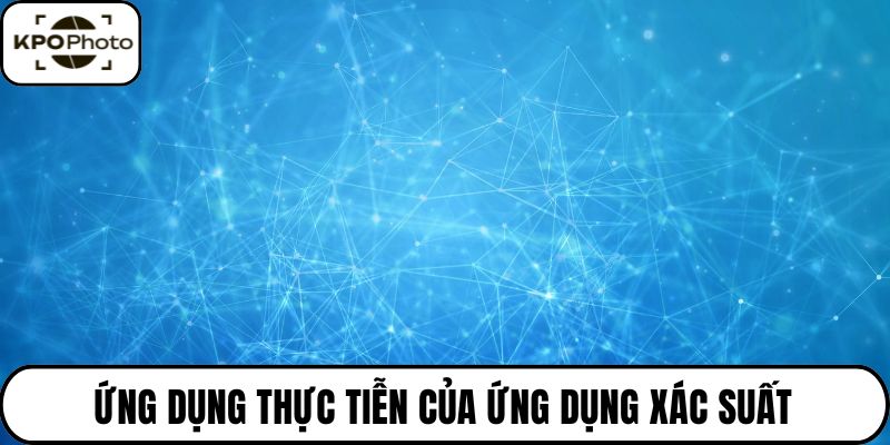 Ứng dụng thực tiễn của ứng dụng xác suất